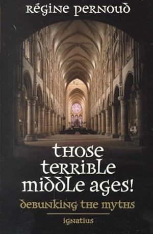 Seller image for Those Terrible Middle Ages : Debunking the Myths for sale by GreatBookPrices