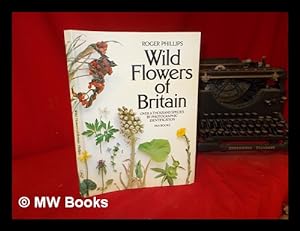 Seller image for Wild flowers of Britain / Roger Phillips assisted by Sheila Grant ; edited by Tom Wellsted for sale by MW Books