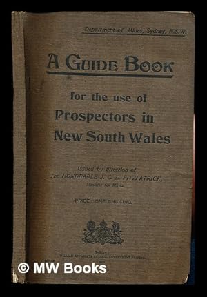 Image du vendeur pour A Guide Book for the use of Prospectors in New South Wales: issued by direction of The Honorable J. C. L. Fitzpatrick, Minister for Mines mis en vente par MW Books