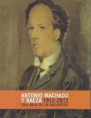 ANTONIO MACHADO Y BAEZA 1912-2012. CIEN AÑOS DE UN ENCUENTRO.