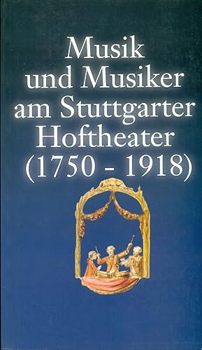 Musik und Musiker am Stuttgarter Hoftheater (1750-1918). Quellen und Studien