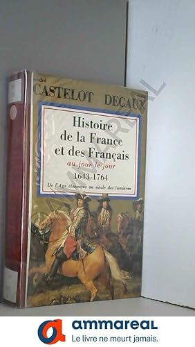 Seller image for Histoire de la France et des Franais au jour le jour : De l'ge classique au sicle des Lumires for sale by Ammareal