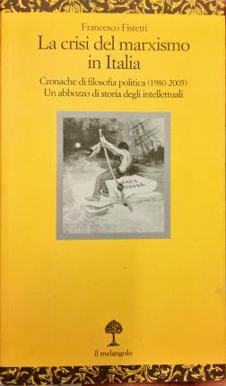 Seller image for La crisi del marxismo in Italia. Cronache di filosofia politica (1980   2005). Un abbozzo di storia degli intellettuali. for sale by Libreria La Fenice di Pietro Freggio