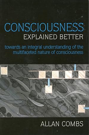 Consciousness Explained Better: Towards an Integral Understanding of the Multifaceted Nature of C...