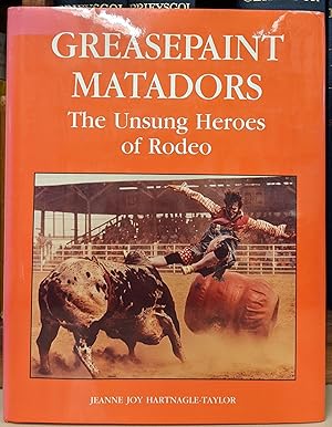 Imagen del vendedor de Greasepaint Matadors: The Unsung Heroes of Rodeo a la venta por Moe's Books