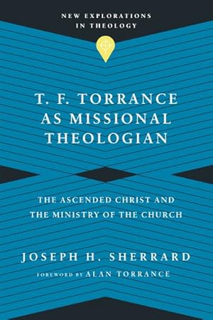 Bild des Verkufers fr T. F. Torrance as Missional Theologian : The Ascended Christ and the Ministry of the Church zum Verkauf von GreatBookPrices