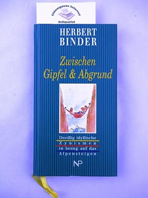 Zwischen Gipfel & Abgrund : dreissig idyllische Zynismen in bezug auf das Alpensteigen. Mit farbi...