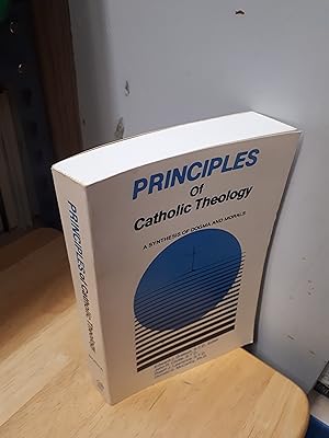 PRINCIPLES OF CATHOLIC THEOLOGY A Synthesis of Dogma and Morals