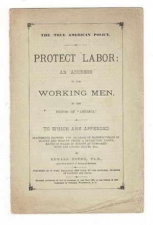 Seller image for The true American policy. Protect labor: an address to the working men, by the editor of "America," to which are appended statements . by Edward Young, Ph.D. for sale by Rulon-Miller Books (ABAA / ILAB)