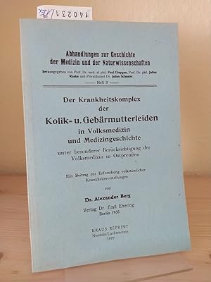 Bild des Verkufers fr Der Krankheitskomplex der Kolik- u. Gebrmutterleiden in Volksmedizin und Medizingeschichte unter besonderer Bercksichtigung der Volksmedizin in Ostpreuen. Ein Beitrag zur Erforschung volkstmlicher Krankheitsvorstellungen. [Von Alexander Berg]. (= Abhandlungen zur Geschichte der Medizin und der Naturwissenschaften. Heft 9). zum Verkauf von Antiquariat Kretzer