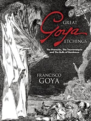Seller image for Great Goya Etchings : The Proverbs, the Tauromaquia And the Bulls of Bordeaux for sale by GreatBookPrices