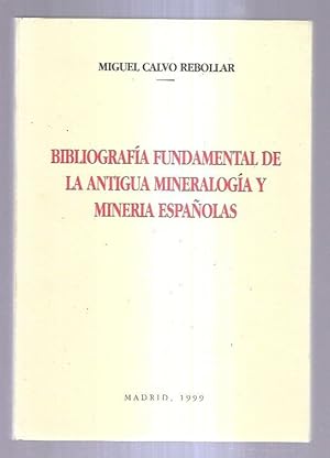 BIBLIOGRAFIA FUNDAMENTAL DE LA ANTIGUA MINERALOGIA Y MINERIA ESPAÑOLAS