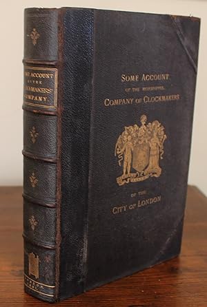 Some Account of the Worshipful Company of Clockmakers of the City of London.