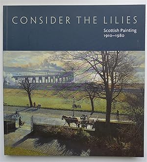 Immagine del venditore per Consider the Lilies: Scottish Painting 1910-1980 from the Collection of the City of Dundee. Dundee City Council Arts & Heritage Department, 2006 venduto da Roe and Moore