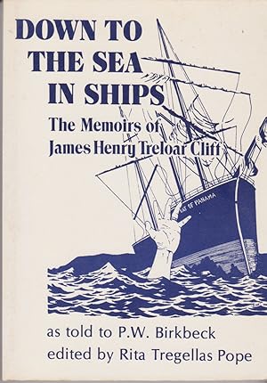 Seller image for Down to the Sea in Ships - The Memoirs of James Henry Treloar Cliff as told to P.W. Birkbeck for sale by timkcbooks (Member of Booksellers Association)