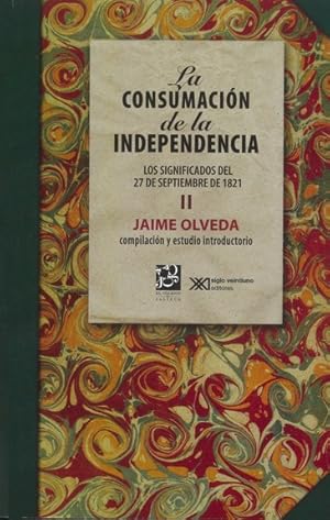 Imagen del vendedor de La consumacin de la independencia. II, Los significados del 27 de septiembre de 1821 / por Jaime Olveda, compilacin y estudio introductorio. a la venta por Iberoamericana, Librera