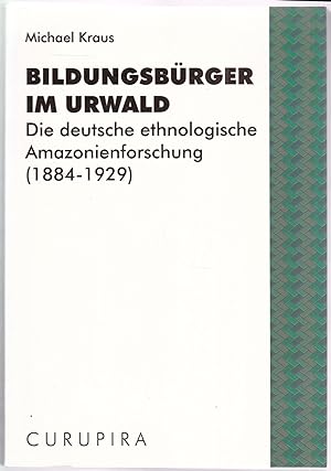 Bildungsbürger im Urwald. Die deutsche ethnologische Amazonienforschung (1884 - 1929). Hrsg. vom ...
