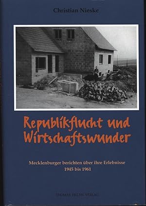 Image du vendeur pour Republikflucht und Wirtschaftswunder: Mecklenburger berichten ber ihre Erlebnisse 1945-1961 mis en vente par Antiquariat Kastanienhof