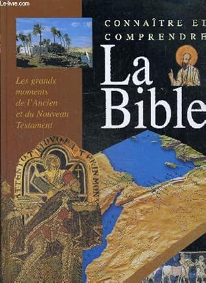 Seller image for Connatre et comprendre la Bible : Les grands moments de l'Ancien et du Nouveau Testament for sale by Le-Livre