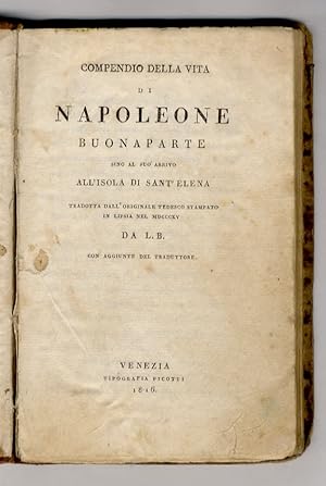 COMPENDIO della vita di Napoleone Buonaparte sino al suo arrivo all'isola di Sant'Elena tradotta ...