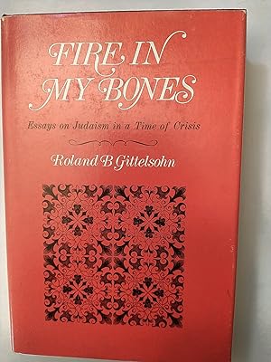 Fire In My Bones: Essays On Judaism In a Time Of Crisis