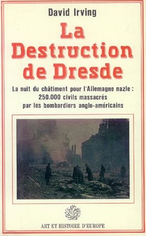 La Destruction de Dresde; La nuit du chatiment pour l'Allemane nazie: 250,000 civils massacres pa...