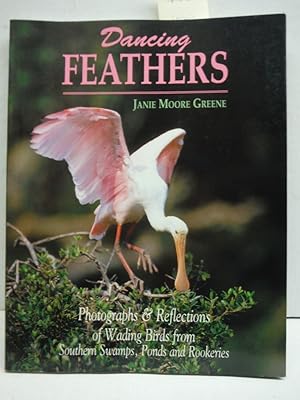 Dancing Feathers: Photographs & Reflections of Wading Birds from Southern Swamps, Ponds and Rooke...