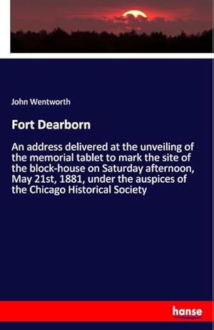 Seller image for Fort Dearborn : An address delivered at the unveiling of the memorial tablet to mark the site of the block-house on Saturday afternoon, May 21st, 1881, under the auspices of the Chicago Historical Society for sale by AHA-BUCH GmbH