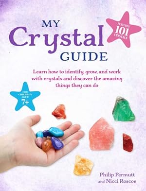 Image du vendeur pour My Crystal Guide : Learn How to Identify, Grow, and Work With Crystals and Discover the Amazing Things They Can Do: for Children Aged 7+ mis en vente par GreatBookPrices