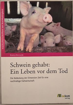 Schwein gehabt: Ein Leben vor dem Tod. Die Bedeutung der Dimension Zeit für eine nachhaltige Vieh...