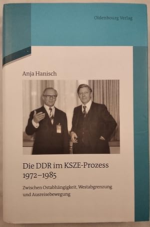 Die DDR im KSZE-Prozess 1972 - 1985. Zwischen Ostabhängigkeit, Westabgrenzung und Ausreisebewegung.