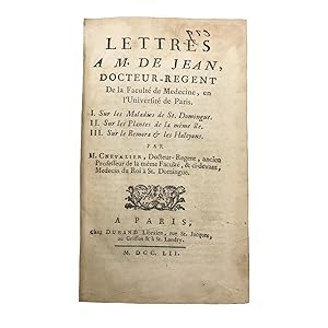 Lettres a M. de Jean, Docteur-Regent de la Faculté de Medecine, en lUniversité de Paris. I. Sur ...