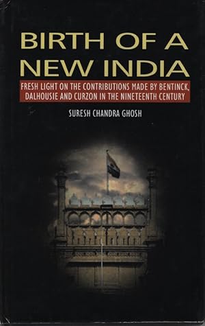 Bild des Verkufers fr Birth of a New India. Fresh light on the Contributions made by Bentick, Dalhousie and Curzon in the 19th Century. zum Verkauf von Fundus-Online GbR Borkert Schwarz Zerfa