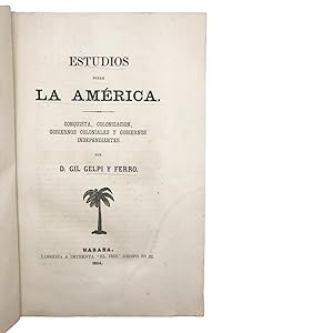 Estudios sobre la América. Conquista, colonozación, gobiernos coloniales y gobiernos independientes