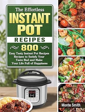 Seller image for The Effortless Instant Pot Recipes: 800 Easy Tasty Instant Pot Recipes Recipes to Satisfy Your Taste Bud and Make Your Life Full of Happiness for sale by moluna