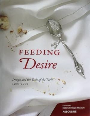 Bild des Verkufers fr Feeding Desire: Design and the Tools of the Table, 1500-2005 zum Verkauf von Structure, Verses, Agency  Books