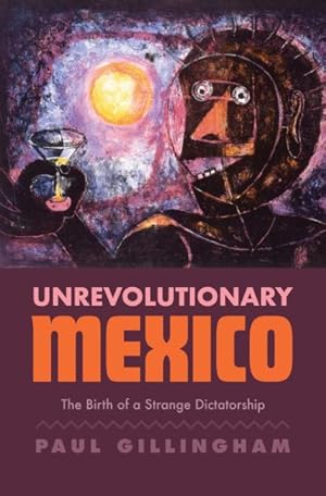 Seller image for Unrevolutionary Mexico : The Birth of a Strange Dictatorship for sale by GreatBookPrices