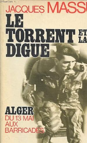 Image du vendeur pour Le torrent et la digue Alger du 13 mai aux barricades mis en vente par Le-Livre