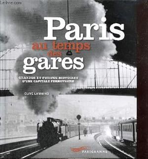 Image du vendeur pour Paris au temps des gares - Grandes et petites histoires d'une capitale ferroviaire mis en vente par Le-Livre
