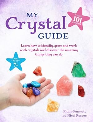 Image du vendeur pour My Crystal Guide : Learn How to Identify, Grow, and Work With Crystals and Discover the Amazing Things They Can Do: for Children Aged 7+ mis en vente par GreatBookPricesUK