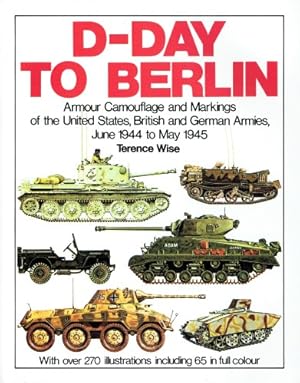 Immagine del venditore per D-DAY TO BERLIN : ARMOUR CAMOUFLAGE AND MARKINGS OF THE UNITED STATES, BRITISH AND GERMAN ARMIES, JUNE 1944 - MAY 1945 venduto da Paul Meekins Military & History Books