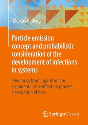 Bild des Verkufers fr Particle emission concept and probabilistic consideration of the development of infections in systems : Dynamics from logarithm and exponent in the infection process, percolation effects zum Verkauf von AHA-BUCH GmbH