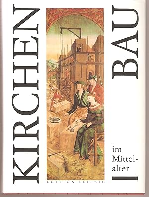 Kirchenbau im Mittelalter. Bauplanung und Bauausführung. Unter beratender Mitwirkung von Klaus Me...