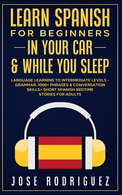 Seller image for Learn Spanish For Beginners In Your Car & While You Sleep: Language Learning To Intermediate Levels- Grammar, 1000+ Phrases & Conversation Skills+ Sho (Paperback or Softback) for sale by BargainBookStores