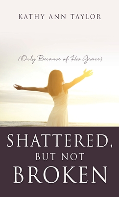 Immagine del venditore per Shattered, But Not Broken: (Only Because of His Grace) (Hardback or Cased Book) venduto da BargainBookStores