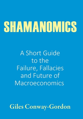 Immagine del venditore per Shamanomics: A Short Guide to the Failure, Fallacies and Future of Macroeconomics (Hardback or Cased Book) venduto da BargainBookStores