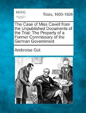 Bild des Verkufers fr The Case of Miss Cavell from the Unpublished Documents of the Trial: The Property of a Former Commissary of the German Government (Paperback or Softback) zum Verkauf von BargainBookStores