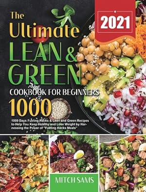 Seller image for The Ultimate Lean and Green Cookbook for Beginners 2021: 1000 Days Fueling Hacks & Lean and Green Recipes to Help You Keep Healthy and Lose Weight by (Hardback or Cased Book) for sale by BargainBookStores