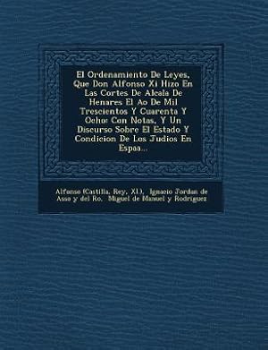 Seller image for El Ordenamiento De Leyes, Que Don Alfonso Xi Hizo En Las Cortes De Alcala De Henares El A?o De Mil Trescientos Y Cuarenta Y Ocho: Con Notas, Y (Paperback or Softback) for sale by BargainBookStores