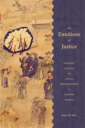 Imagen del vendedor de Emotions of Justice : Gender, Status, and Legal Performance in Choson Korea a la venta por GreatBookPrices